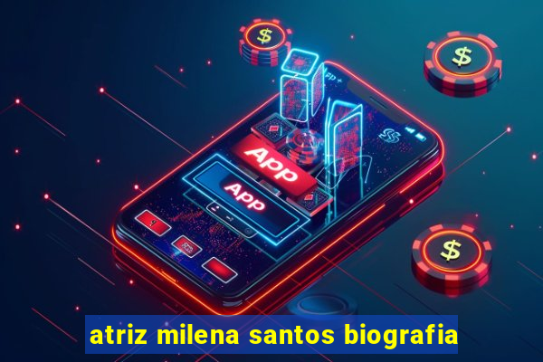 atriz milena santos biografia